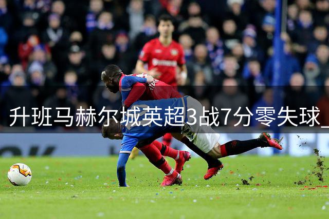 升班马赫尔城英超3战7分零失球 保级前景初现曙光
